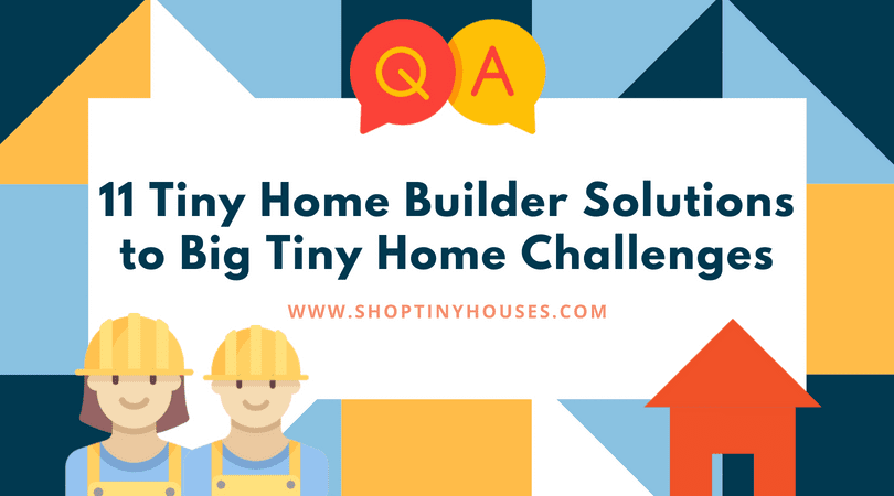 11 Tiny Home Builders Solutions to Big Tiny Home Challenges
